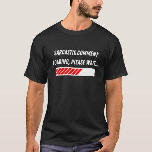 Sarcastic Comment Loading Please Wait Sarcasm Hum T-Shirt