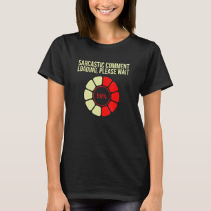 Sarcastic Comment Loading Please Wait Sarcasm Hum T-Shirt