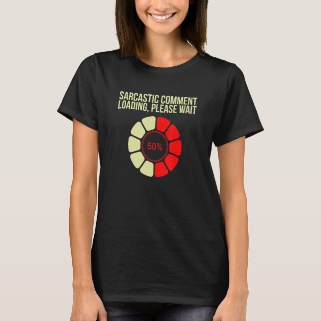 Sarcastic Comment Loading Please Wait  Sarcasm Hum T-Shirt (Front)