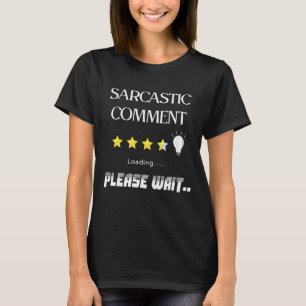 Sarcastic Comment Loading Please Wait Sarcasm Humo T-Shirt