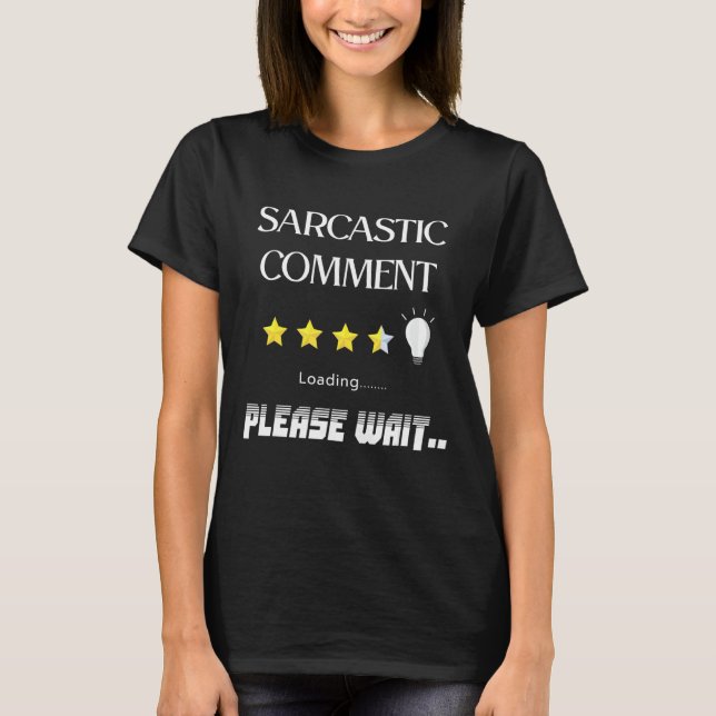 Sarcastic Comment Loading Please Wait Sarcasm Humo T-Shirt (Front)