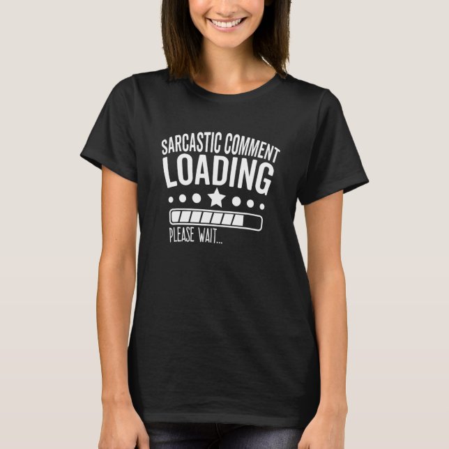 Sarcastic Comment Loading Please Wait   Sarcasm Jo T-Shirt (Front)