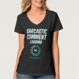 Sarcastic Comment Loading Please Wait Sarcastic Sa T-Shirt