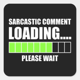 Sarcastic Comment Loading...Please Wait Square Sticker