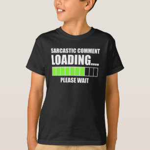 Sarcastic Comment Loading...Please Wait T-Shirt