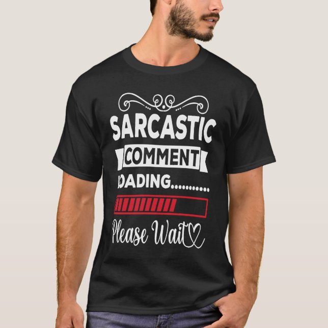 Sarcastic Comment Loading Please Wait T-Shirt (Front)