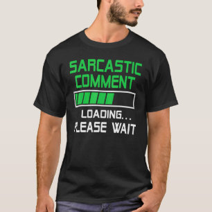Sarcastic Comment Loading Please Wait T-Shirt