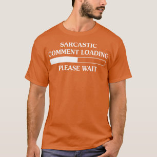 Sarcastic Comment Loading Please Wait T-Shirt
