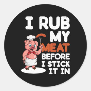 Sarcastic Dirty Bbq Grilling - I Rub My Meat  Classic Round Sticker