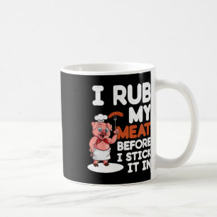 Sarcastic Dirty Bbq Grilling - I Rub My Meat Coffee Mug