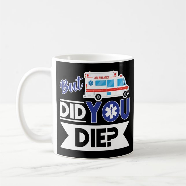 Sarcastic EMT EMS Paramedic Emergency Did You Die? Coffee Mug (Left)