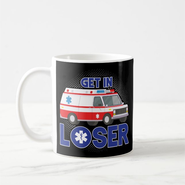 Sarcastic EMT EMS Paramedic Emergency Get In Loser Coffee Mug (Left)