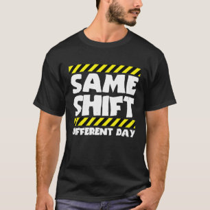 Sarcastic Factory Worker  Same Shift Different Day T-Shirt