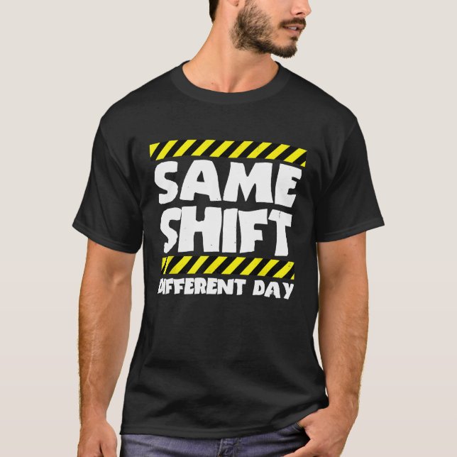 Sarcastic Factory Worker  Same Shift Different Day T-Shirt (Front)