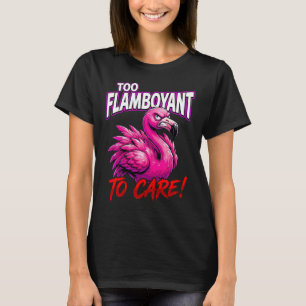 Sarcastic Flamingo Too Flamboyant To Care T-Shirt