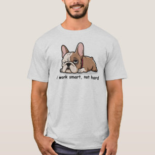 Sarcastic French Bulldog, I Work Smart Not Hard T-Shirt