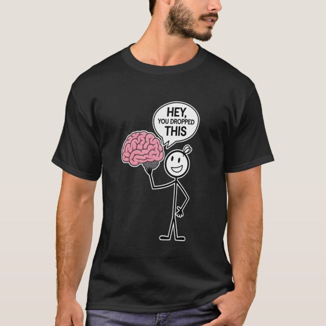 Sarcastic Funny Brain Stick Figure Hey You Dropped T-Shirt (Front)