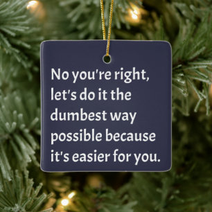 Sarcastic Funny Dumb Humour Ceramic Ornament