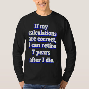 Sarcastic Funny Humor If My Calculations Are Corre T-Shirt