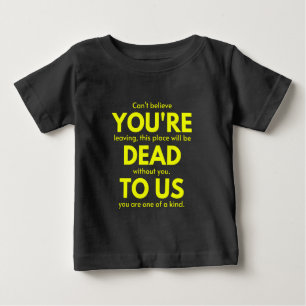 Sarcastic Goodbye , You are Dead to Us, Coworker Baby T-Shirt