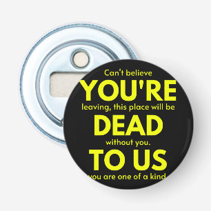 Sarcastic Goodbye , You are Dead to Us, Coworker Bottle Opener