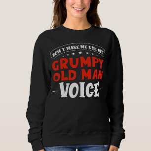 Sarcastic Grandpa Don't Make Me Use My Grumpy Old  Sweatshirt