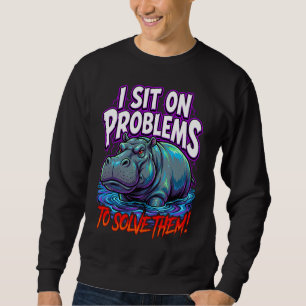 Sarcastic Hippo I Sit On Problems Funny Meme Sweatshirt