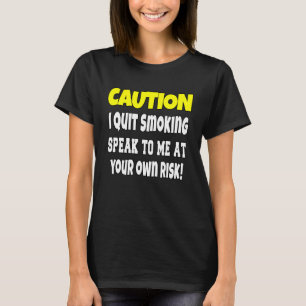 Sarcastic Humor Caution I Quit Smoking Speak To M T-Shirt