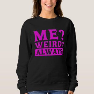 Sarcastic Humor Me Weird Always Sarcasm Sweatshirt