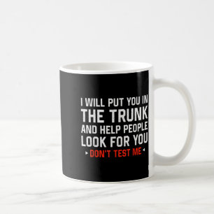 Sarcastic Humor Men Women I Will Put You In The Tr Coffee Mug