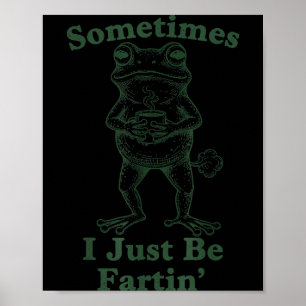 Sarcastic Humor Sometimes I Just Be Fartin' Frog G Poster