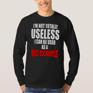 Sarcastic Humour I'm Not Totally Useless I Can Be T-Shirt