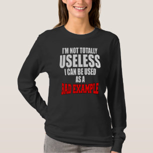 Sarcastic Humour I'm Not Totally Useless I Can Be T-Shirt