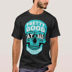 Sarcastic Humour Pretty Good At Bad Decisions Skul T-Shirt