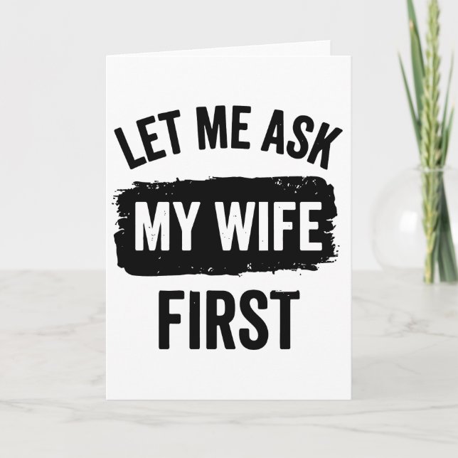 Sarcastic Husband Let Me Ask My Wife First Card (Front)