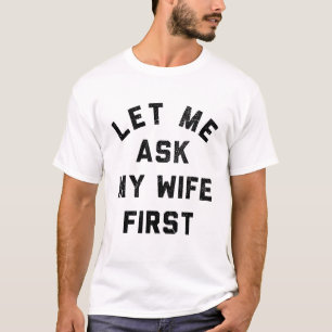 Sarcastic Husband Let Me Ask My Wife First T-Shirt