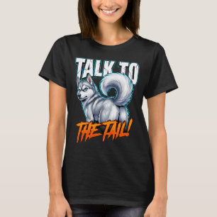 Sarcastic Husky Talk to the Tail Funny Meme T-Shirt