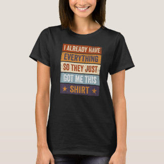 Sarcastic I Already Have Everything So They Just G T-Shirt