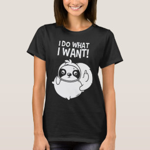 Sarcastic I Do What I Want Inappropriate Sloth T-Shirt
