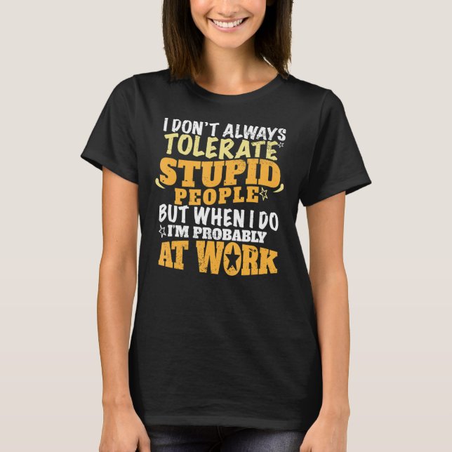 Sarcastic   I Dont Always Tolerate Stupid People T-Shirt (Front)