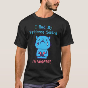 Sarcastic I Had My Patience Tested I'm Negative T-Shirt