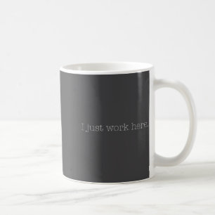 Sarcastic I Just Work Here Quote  Coffee Mug
