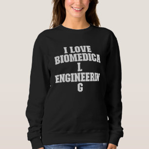 Sarcastic  I Love Biomedical Engineering Sweatshirt
