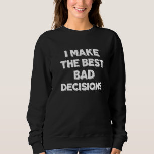 Sarcastic I Make The Best Bad Decisions 2 Sweatshirt