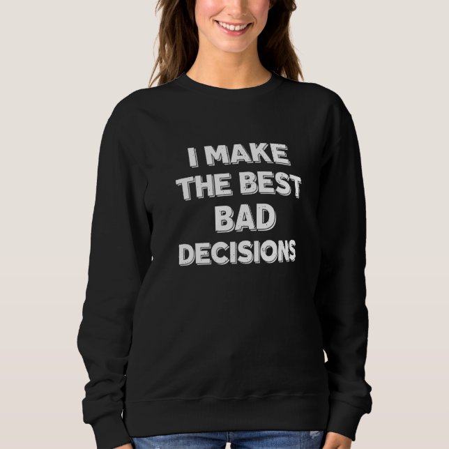 Sarcastic I Make The Best Bad Decisions  2 Sweatshirt (Front)