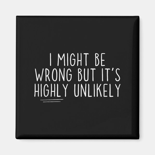 Sarcastic I Might Be Wrong But It's Highly Unlikel Magnet (Front)