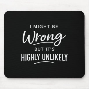 Sarcastic I Might Be Wrong But It's Highly Unlikel Mouse Mat