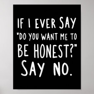 Sarcastic If I Ever Say Do You Want Me Be Honest  Poster