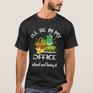 Sarcastic Ill Be In My Garden Office Retirement Ga T-Shirt