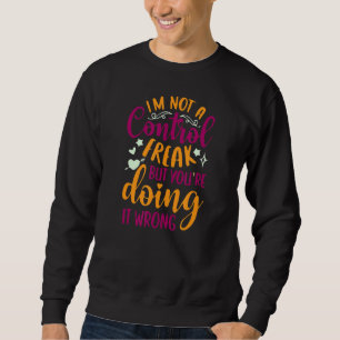 Sarcastic I'm Not A Control Freak But You're Doing Sweatshirt